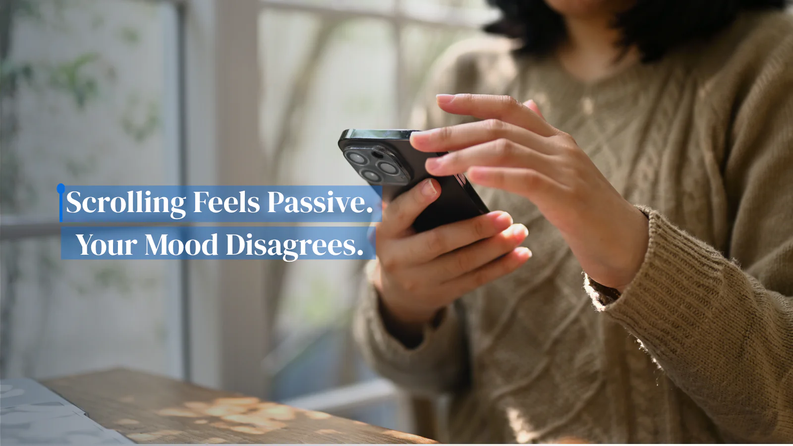 22 Image with text "Scrolling feels passive. Your mood disagrees"