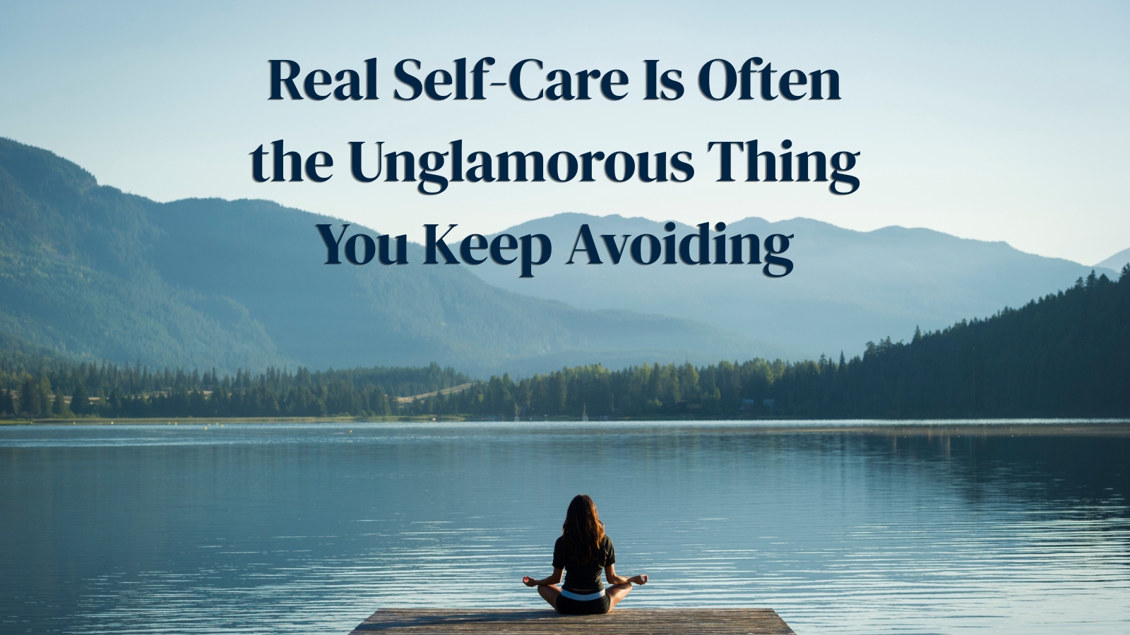 BestMind Blog Images Horizontal (12) real self-care is often the unglamorous thing you keep avoiding