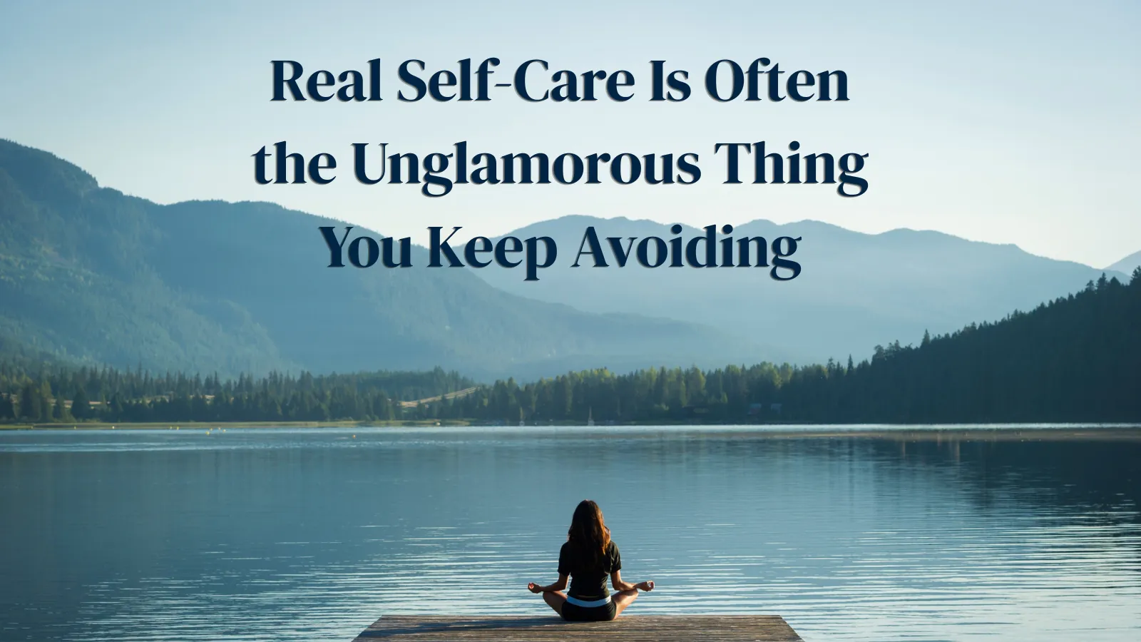 BestMind Blog Images Horizontal (12) real self-care is often the unglamorous thing you keep avoiding